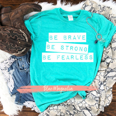 Be Brave Be Strong Be Fearless
